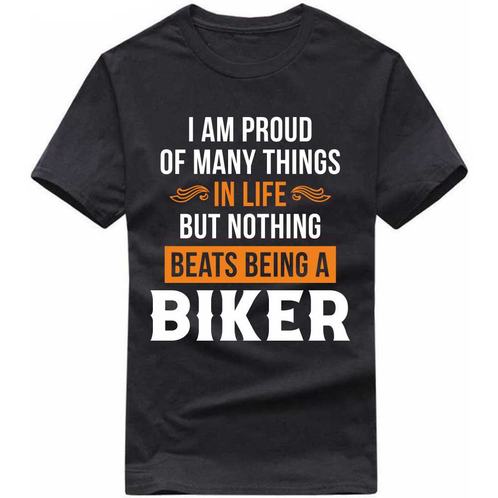 I Am Proud Of Many Things In Life But Nothing Beats Being A Biker T-shirt image