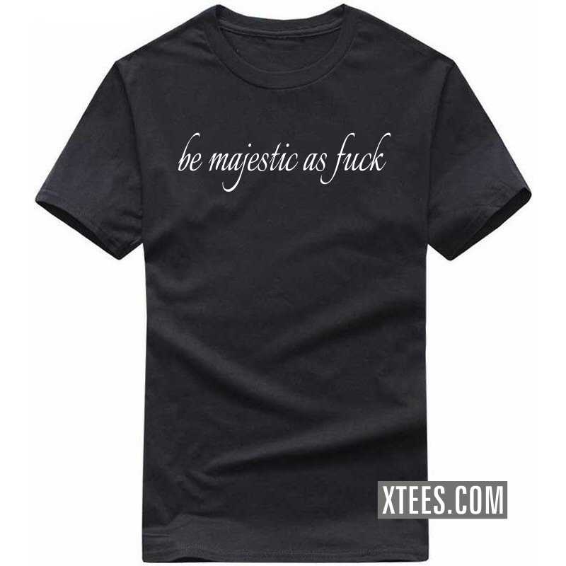 Be Majestic As Fuck T-shirt image