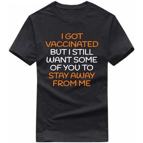 I Got Vaccinated But I Still Want Some Of You To Stay Away From Me Coronovirus Funny T-shirt India image I Got Vaccinated But I Still Want Some Of You To Stay Away From Me Coronovirus Funny T-shirt India image