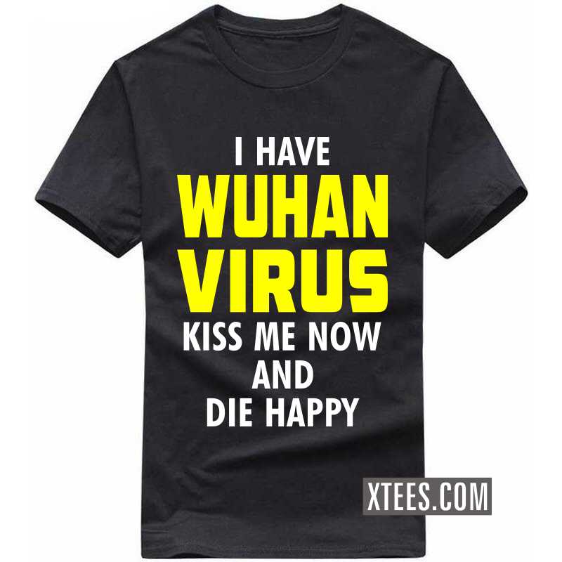 I Have Wuhan Virus Kiss Me Now And Die Happy T-shirt image I Have Wuhan Virus Kiss Me Now And Die Happy T-shirt image