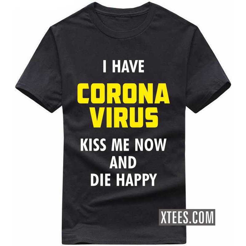 I Have Corona Virus Kiss Me Now And Die Happy T-shirt image