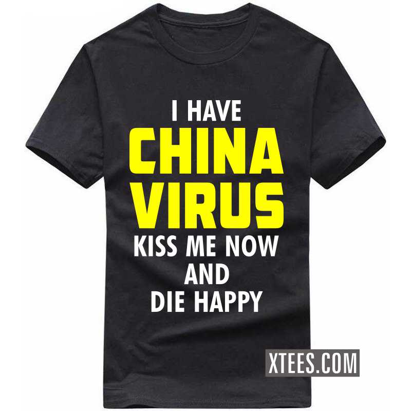 I Have China Virus Kiss Me Now And Die Happy T-shirt image