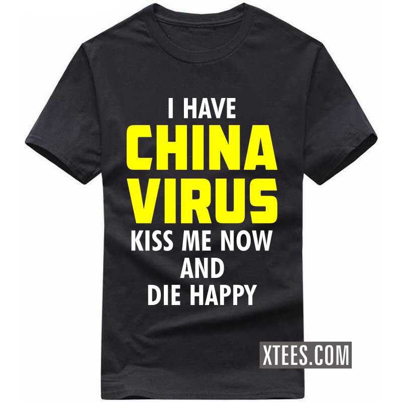I Have China Virus Kiss Me Now And Die Happy T-shirt image I Have China Virus Kiss Me Now And Die Happy T-shirt image