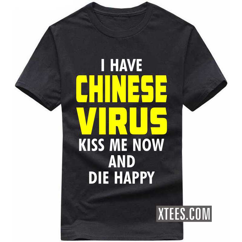 I Have Chinese Virus Kiss Me Now And Die Happy T-shirt image