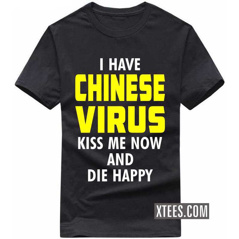I Have Chinese Virus Kiss Me Now And Die Happy T-shirt image I Have Chinese Virus Kiss Me Now And Die Happy T-shirt image