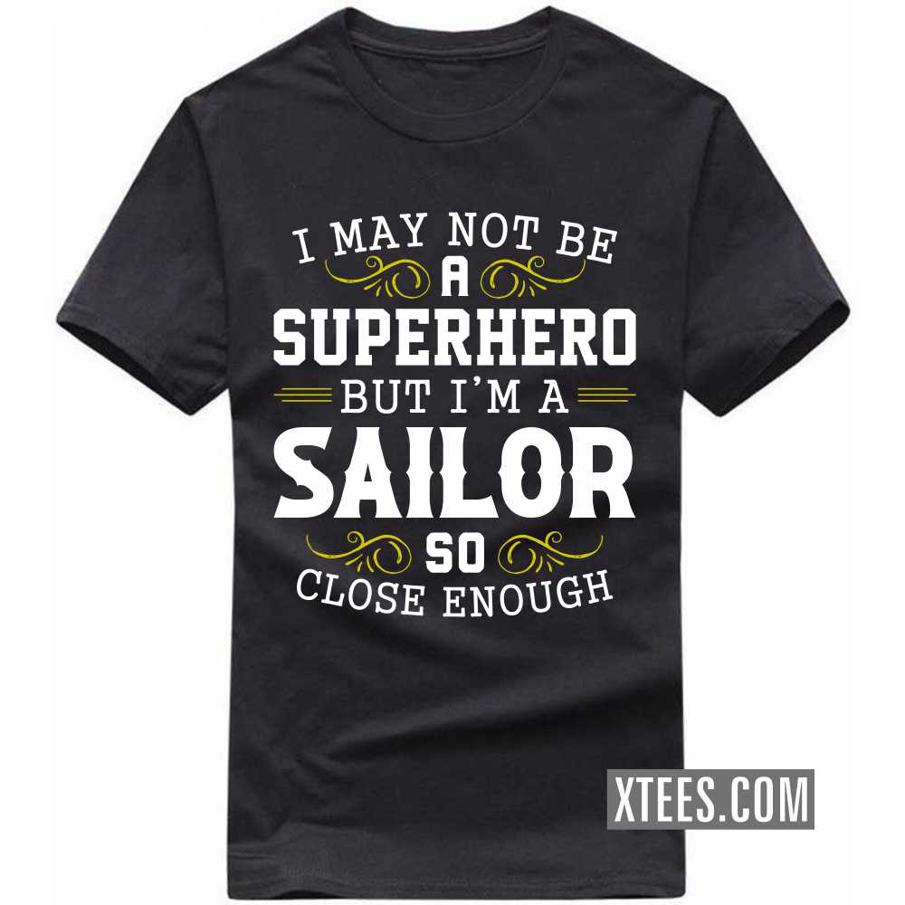 I May Not Be A Superhero But I'm A Sailor So Close Enough Profession T-shirt image