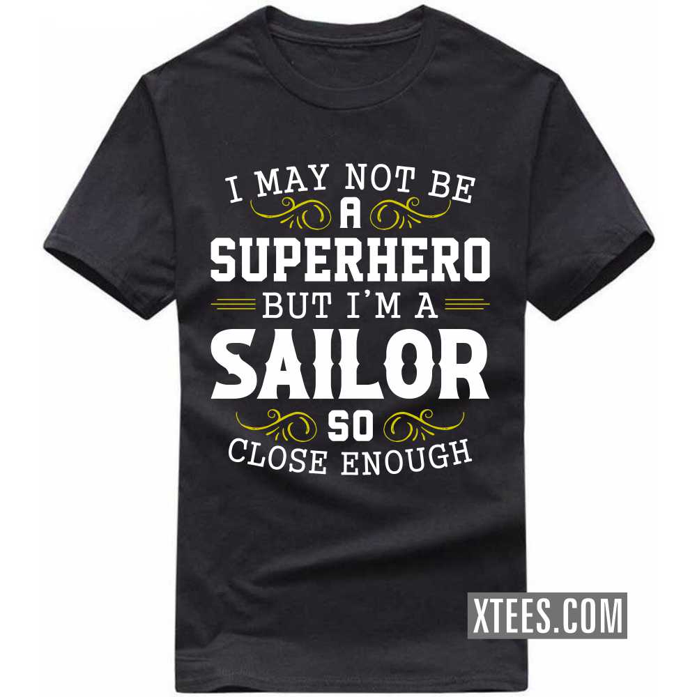 I May Not Be A Superhero But I'm A Sailor So Close Enough Profession T-shirt image