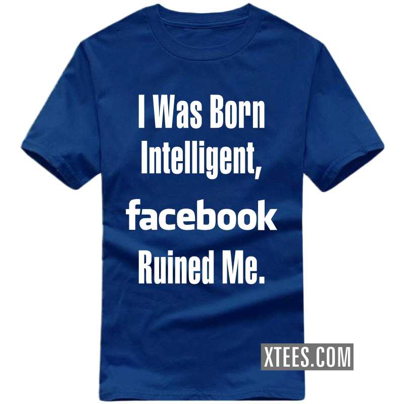 I Was Born Intelligent Facebook Ruined Me Funny T-shirt India image