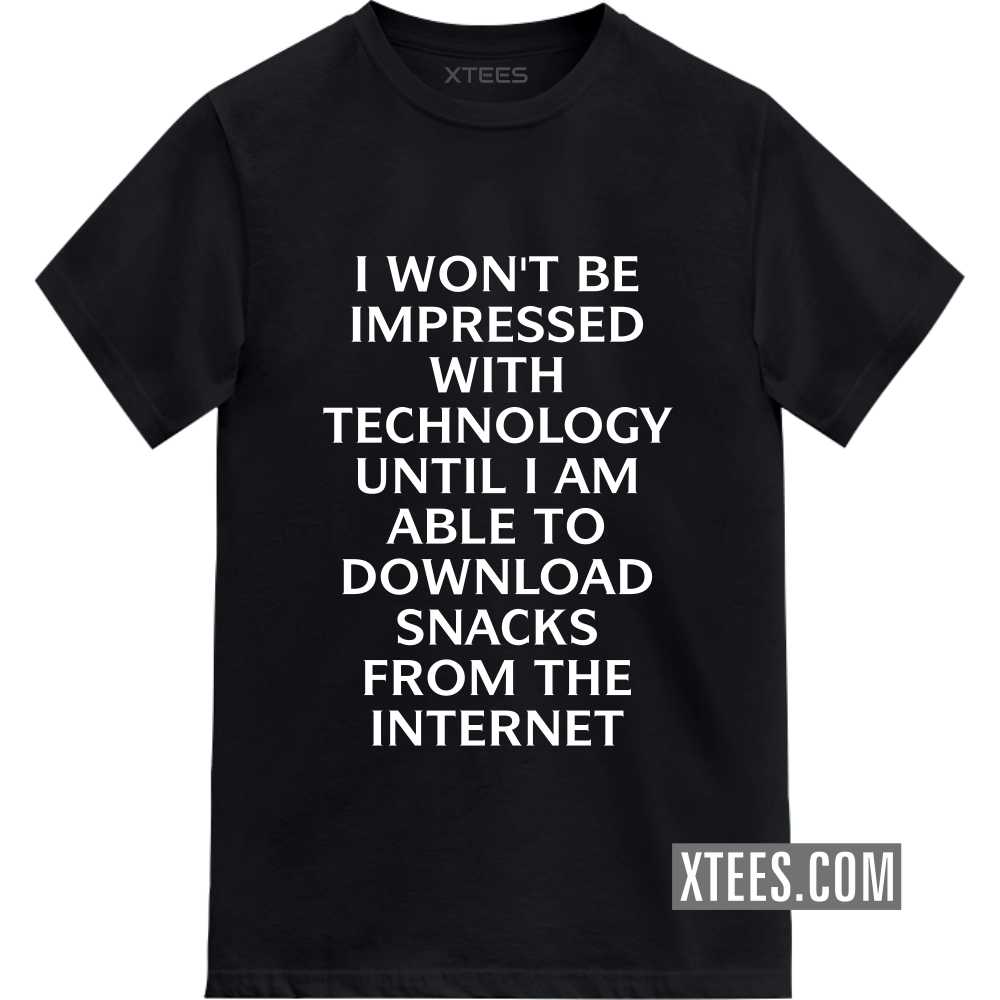 I Won't Be Impressed With Technology Until I Am Able To Download Snacks From The Internet T Shirt image