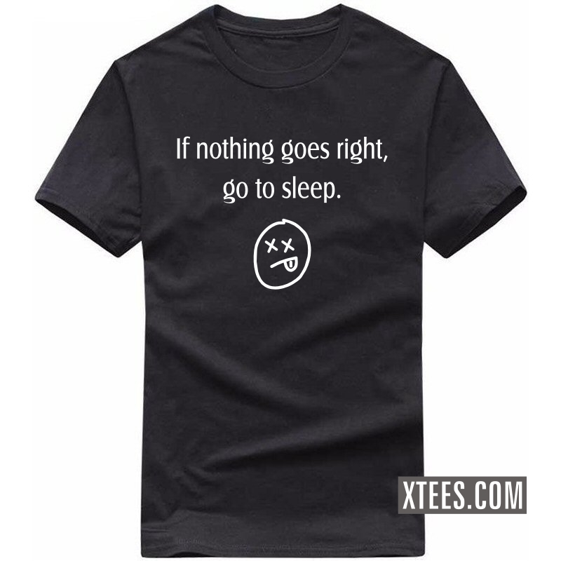 Buy if nothing goes right go to sleep Funny Slogan Tshirts for Men