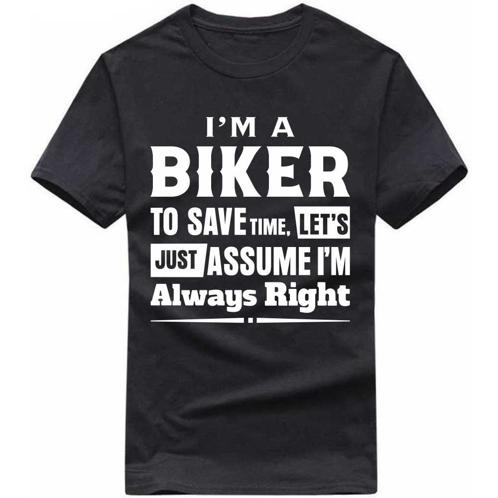 I'm A Biker To Save Time, Let's Just Assute I'm Always Right T-shirt image