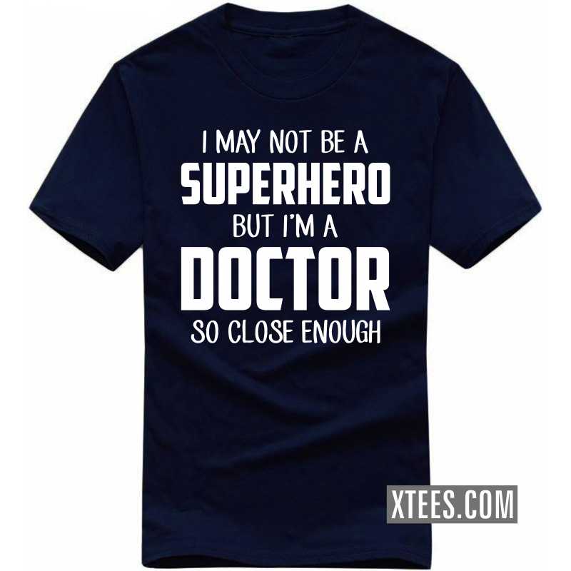 I May Not Be A Superhero But I'm A Doctor So Close Enough T Shirt image