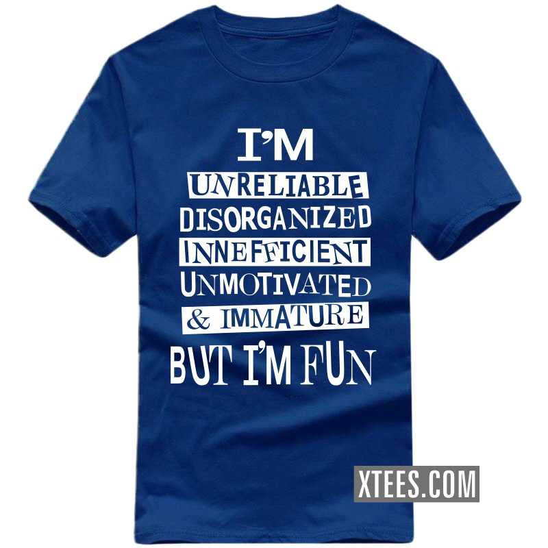I'm Unreliable Disorganized Inefficient Unmotivated & Immature But I'm Fun Funny T-shirt India image