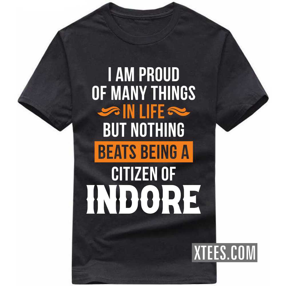 I Am Proud Of Many Things In Life But Nothing Beats Being A Citizen Of INDORE India City T-shirt image