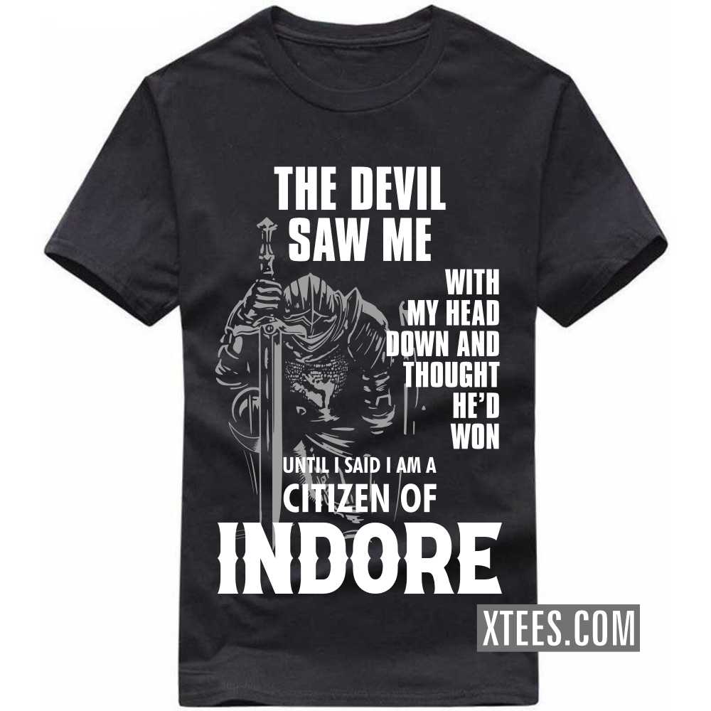 The Devil Saw Me With My Head Down And Thought He'd Won Until I Said I Am A Citizen Of INDORE India City T-shirt image