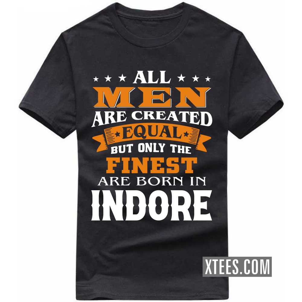 All Men Are Created Equal But Only The Finest Are Born In INDORE India City T-shirt image