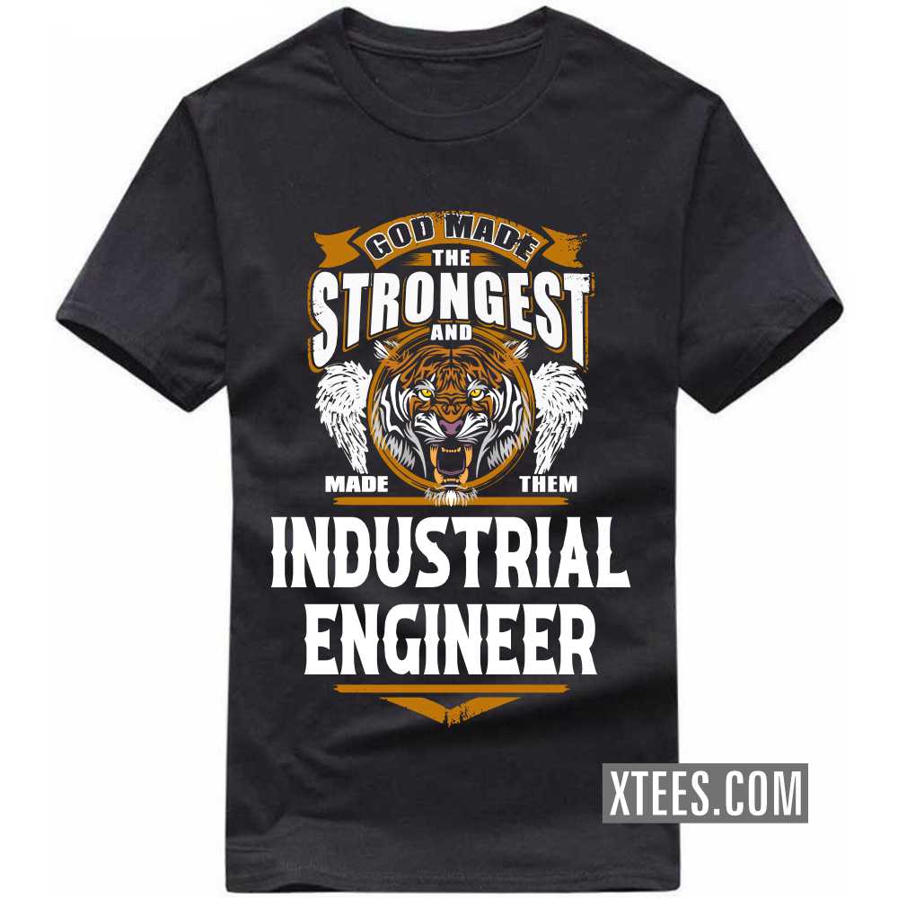 God Made The Strongest And Named Them INDUSTRIAL ENGINEER Profession T-shirt image