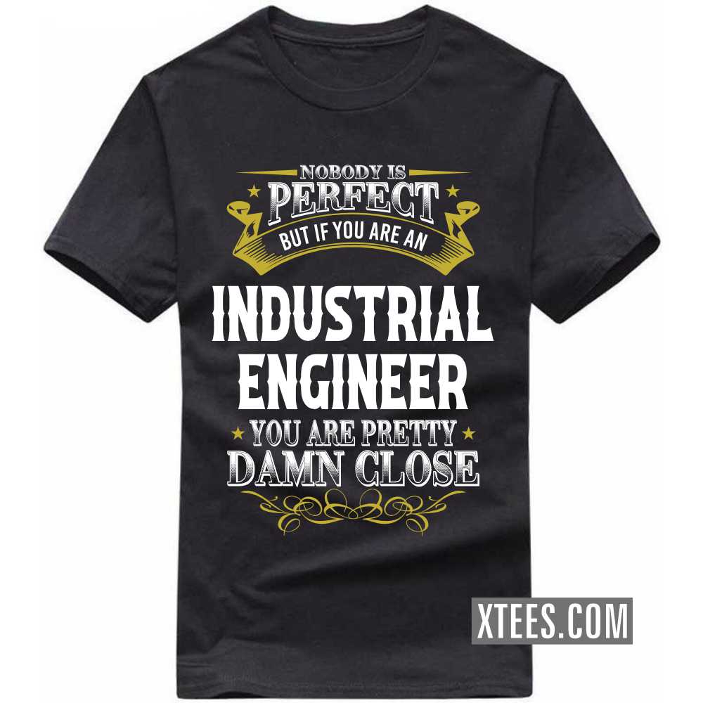 Nobody Is Perfect But If You Are A INDUSTRIAL ENGINEER You Are Pretty Damn Close Profession T-shirt image