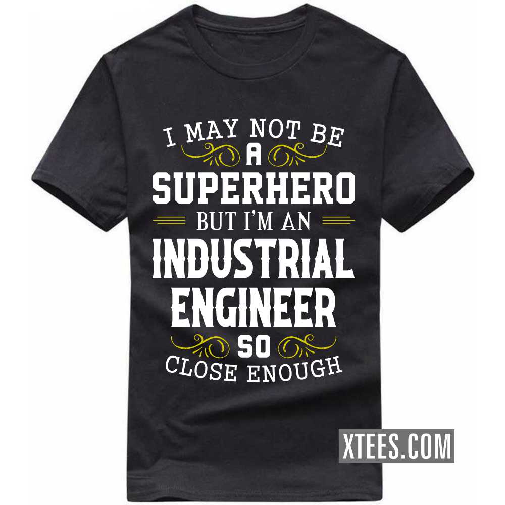 I May Not Be A Superhero But I'm A INDUSTRIAL ENGINEER So Close Enough Profession T-shirt image