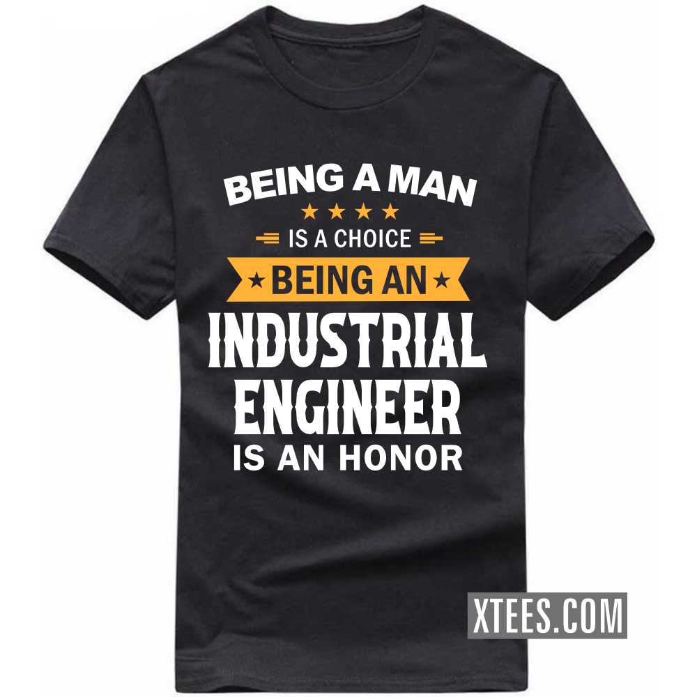 Being A Man Is A Choice Being A INDUSTRIAL ENGINEER Is An Honor Profession T-shirt image