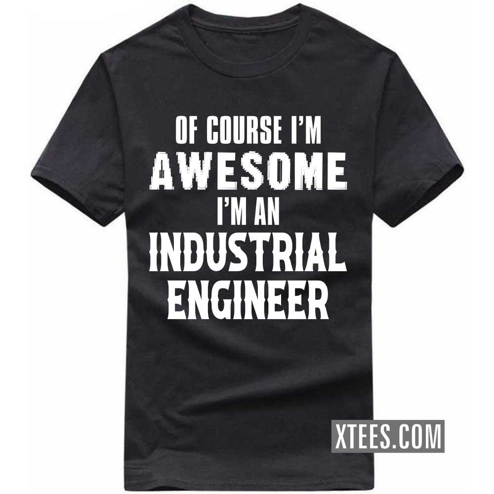 Of Course I'm Awesome I'm A INDUSTRIAL ENGINEER Profession T-shirt image