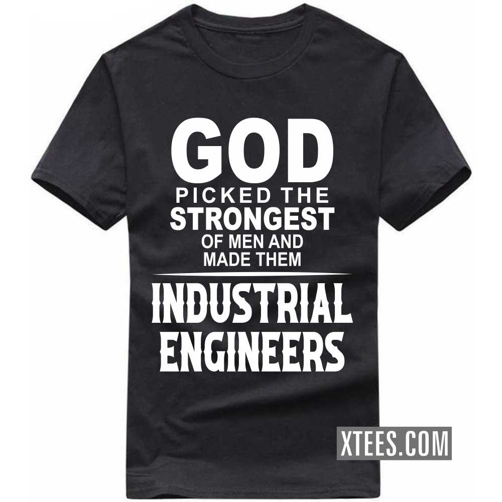 God Picked The Strongest Of Men And Made Them INDUSTRIAL ENGINEERs Profession T-shirt image