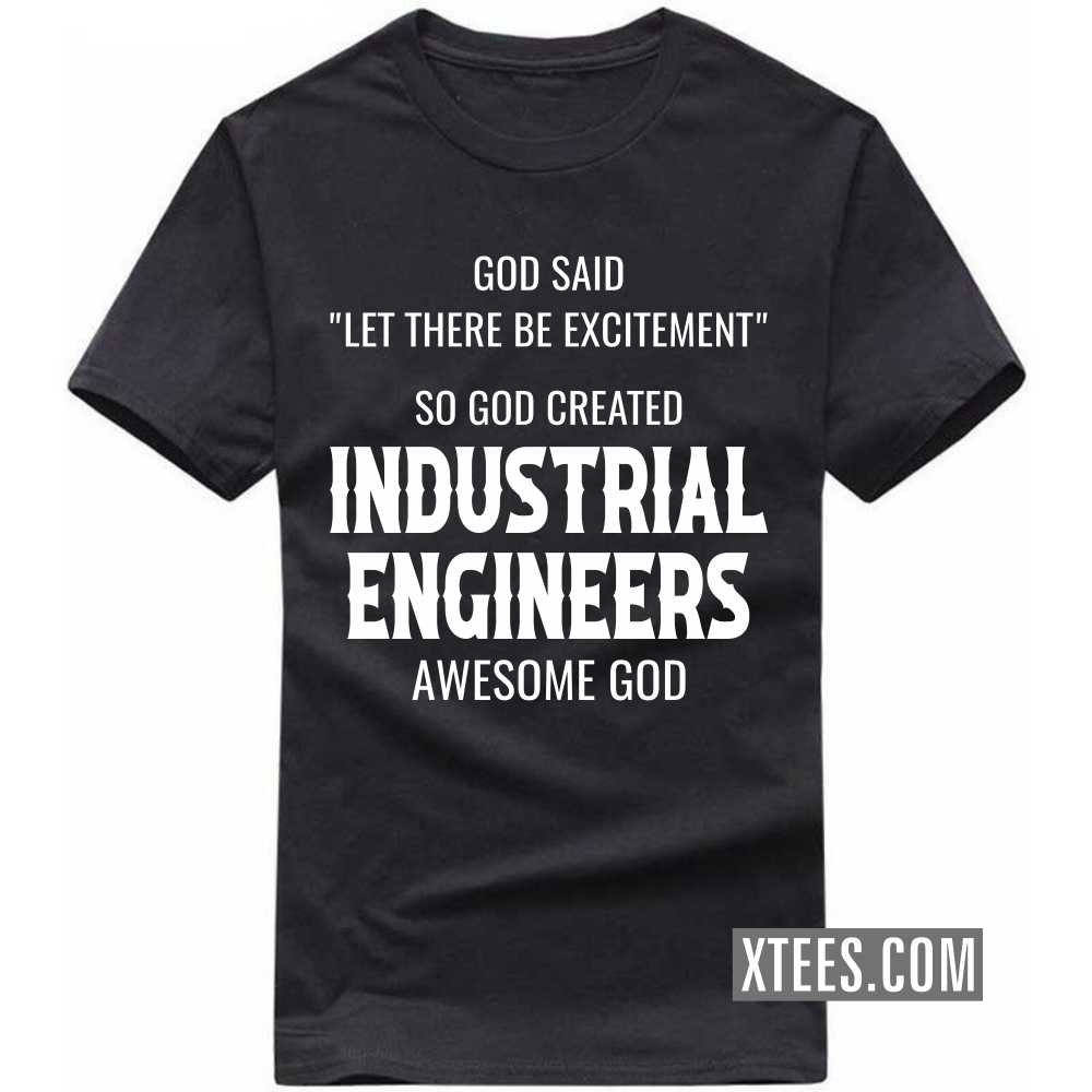 God Said Let There Be Excitement So God Created INDUSTRIAL ENGINEERs Awesome God Profession T-shirt image
