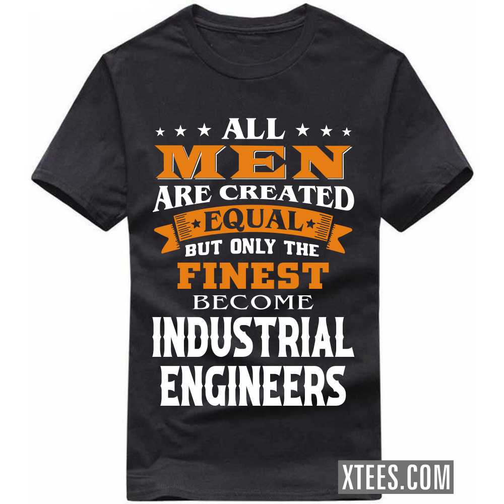 All Men Are Created Equal But Only The Finest Become INDUSTRIAL ENGINEERs Profession T-shirt image