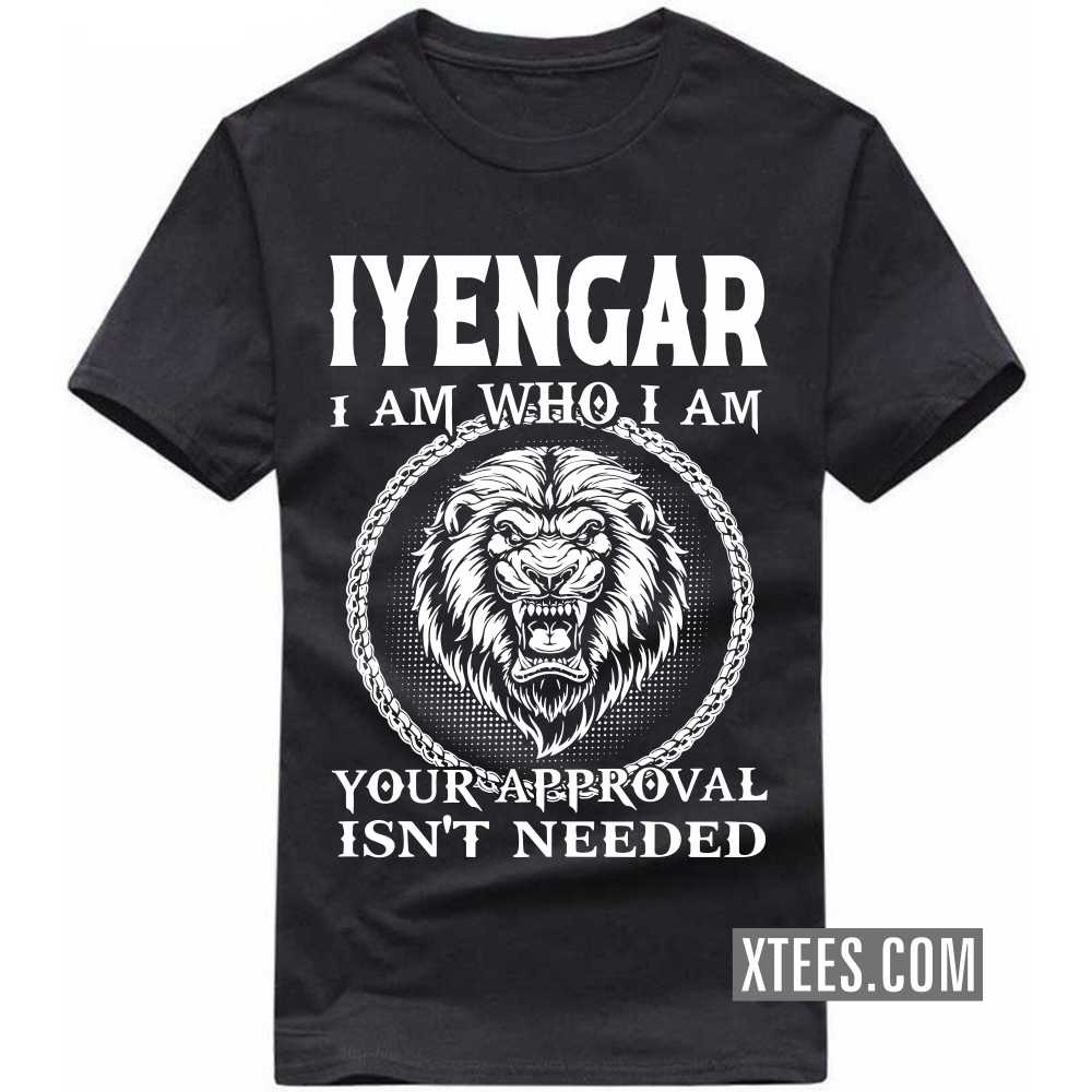 Iyengar I Am Who I Am Your Approval Isn't Needed Caste Name T-shirt image