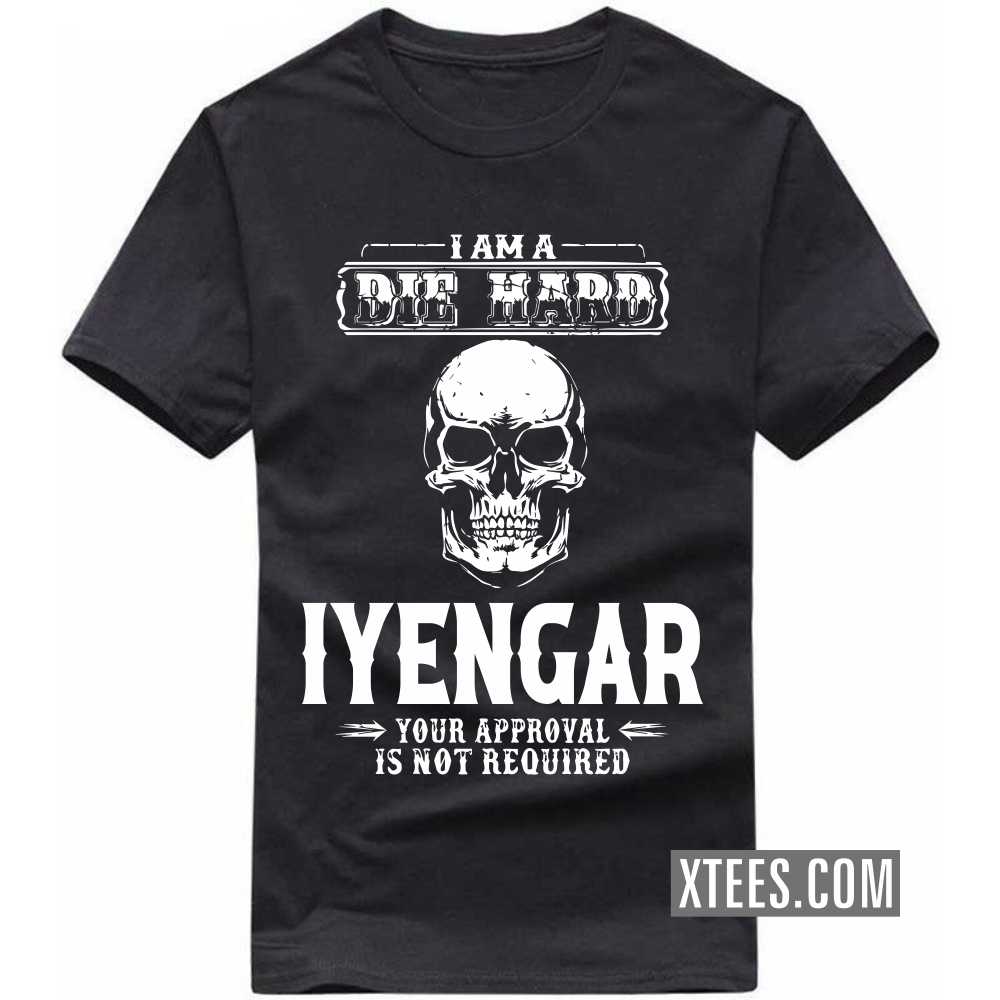 I Am A Die Hard Iyengar Your Approval Is Not Required Caste Name T-shirt image