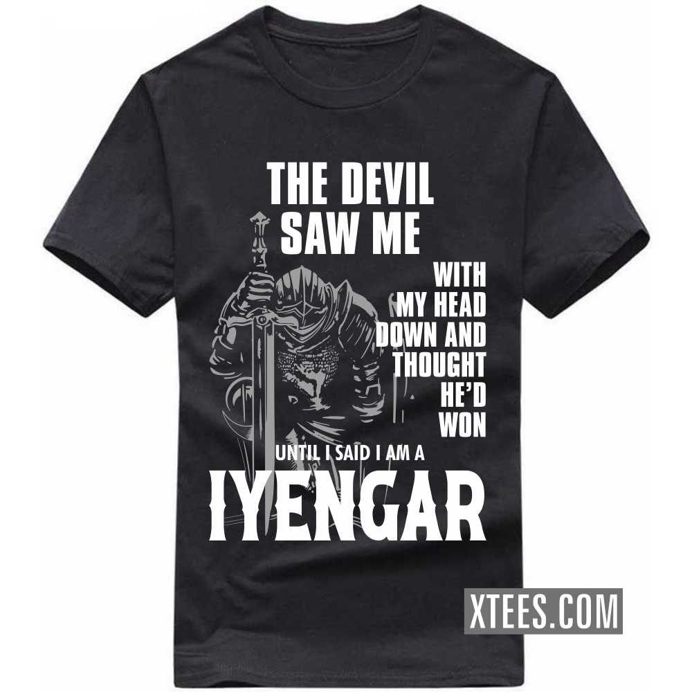 The Devil Saw Me With My Head Down And Thought He'd Won Until I Said I Am A Iyengar Caste Name T-shirt image
