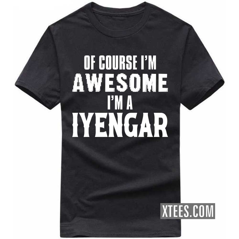 Of Course I'm Awesome I'm A Iyengar Caste Name T-shirt image