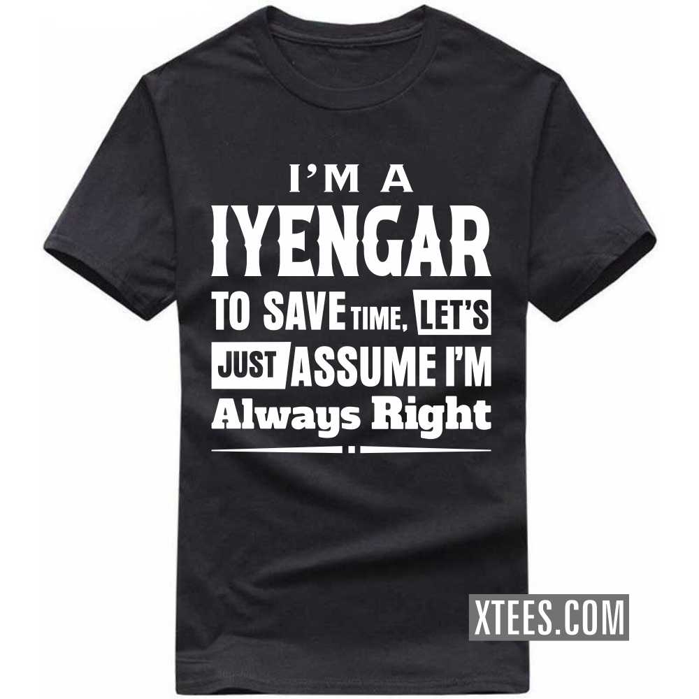 I'm A Iyengar To Save Time, Let's Just Assume I'm Always Right Caste Name T-shirt image