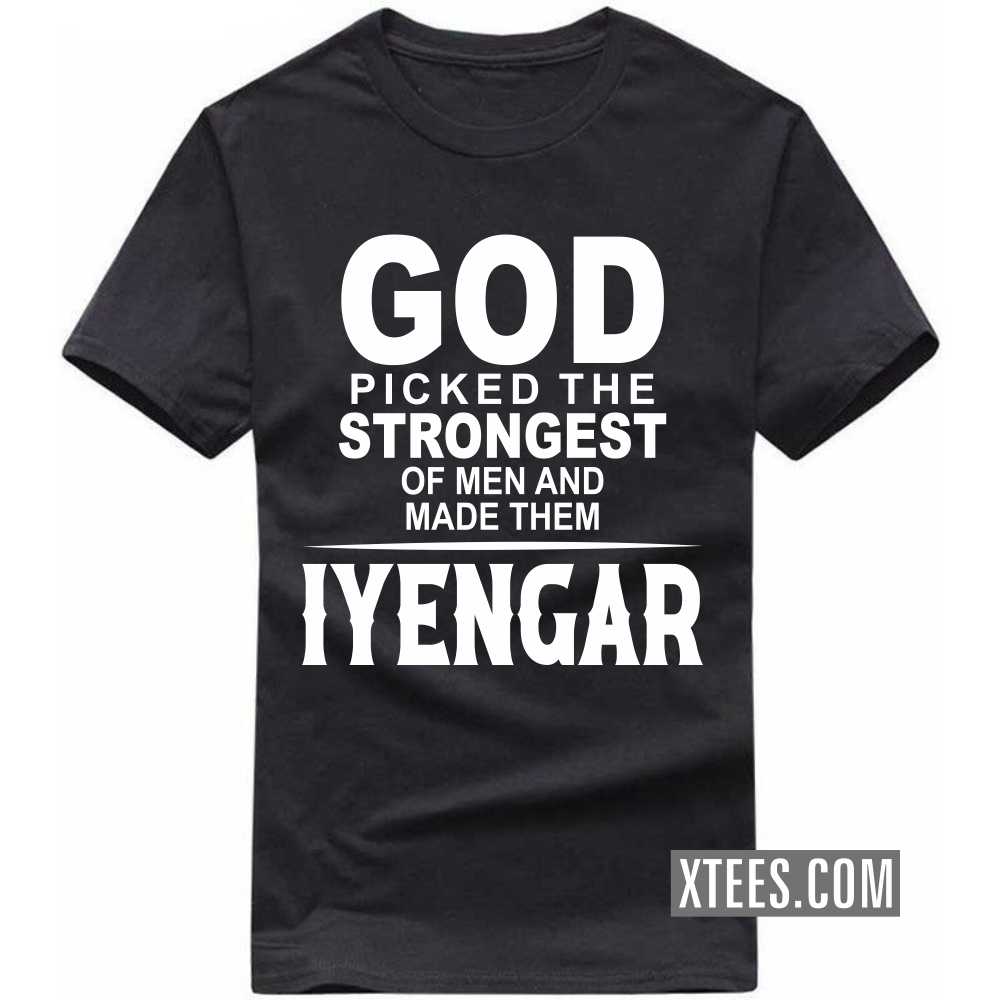 God Picked The Strongest Of Men And Made Them Iyengars Caste Name T-shirt image