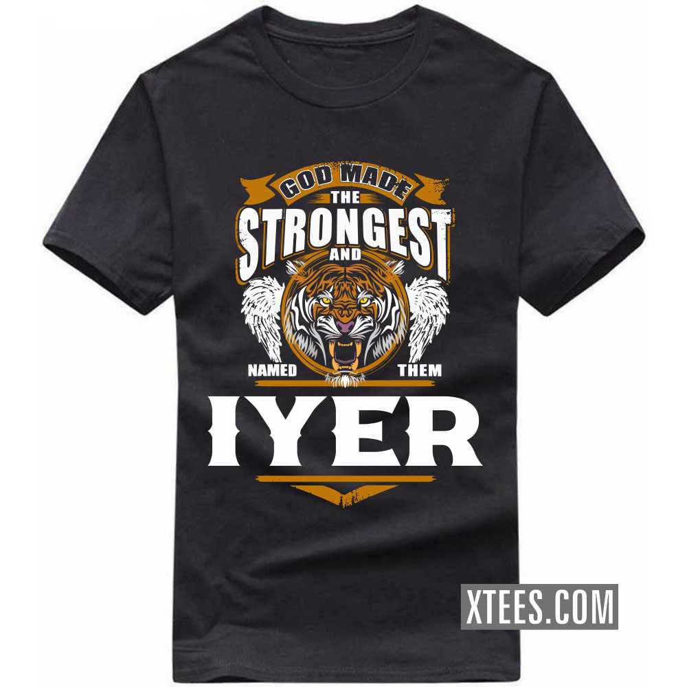God Made The Strongest And Named Them Iyer Caste Name T-shirt image