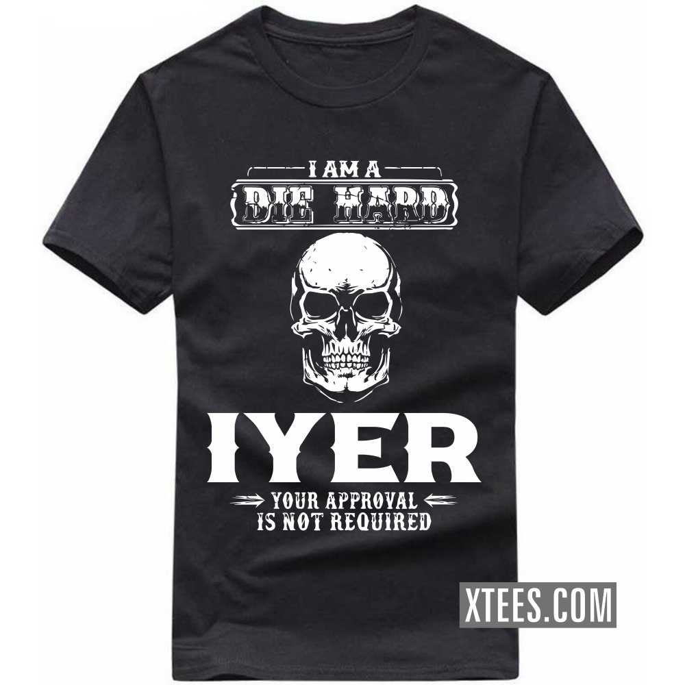 I Am A Die Hard Iyer Your Approval Is Not Required Caste Name T-shirt image