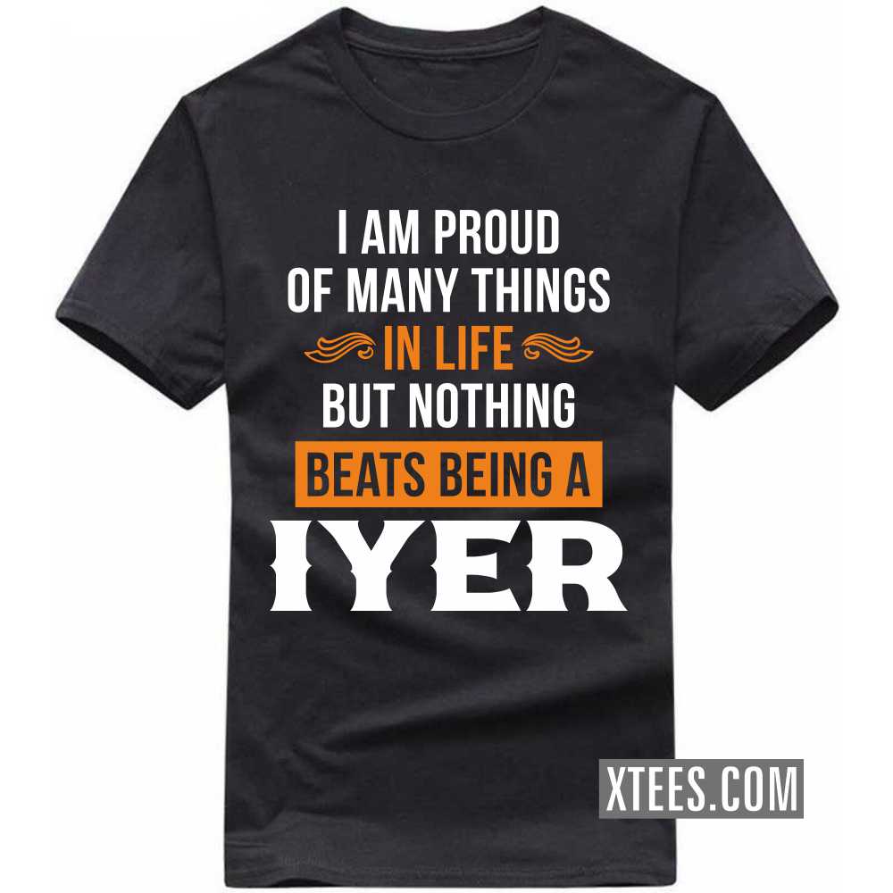 I Am Proud Of Many Things In Life But Nothing Beats Being A Iyer Caste Name T-shirt image