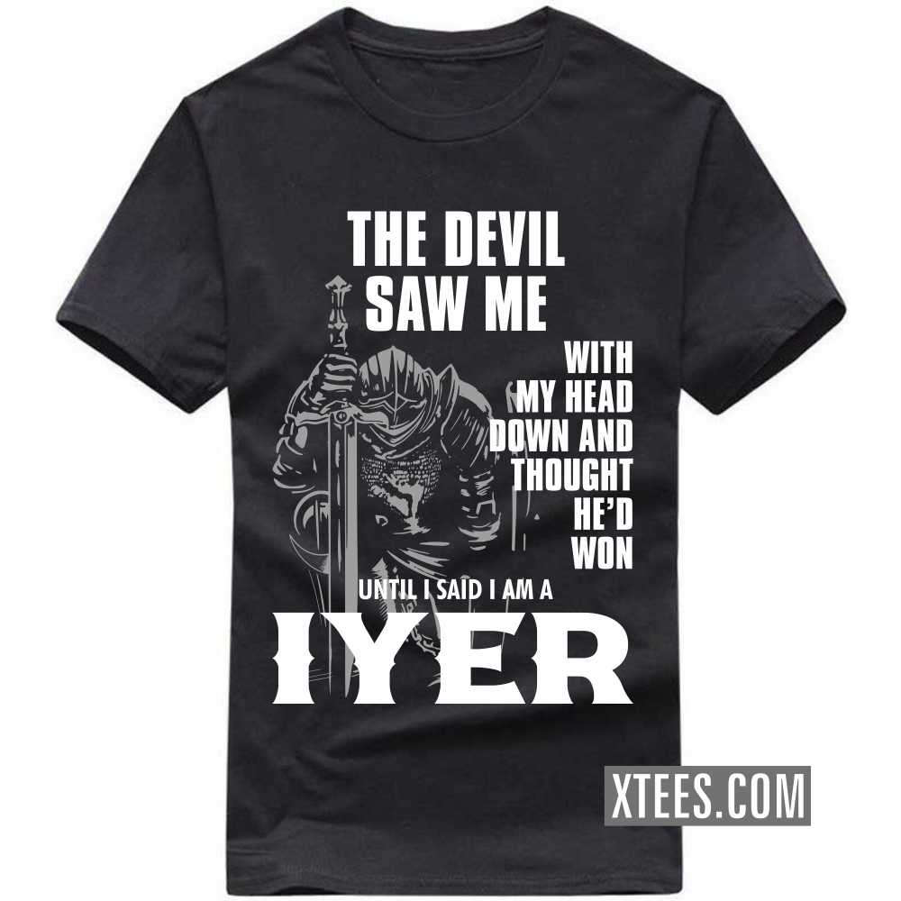 The Devil Saw Me With My Head Down And Thought He'd Won Until I Said I Am A Iyer Caste Name T-shirt image