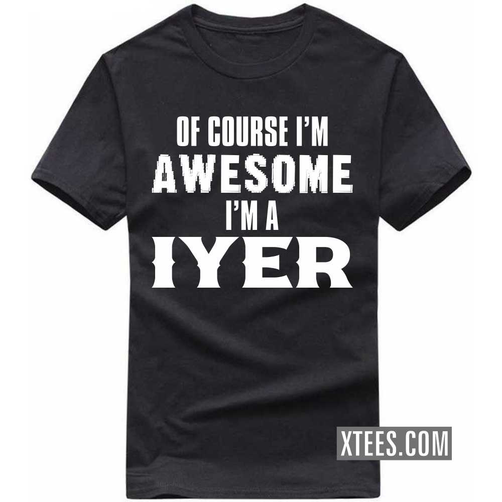 Of Course I'm Awesome I'm A Iyer Caste Name T-shirt image