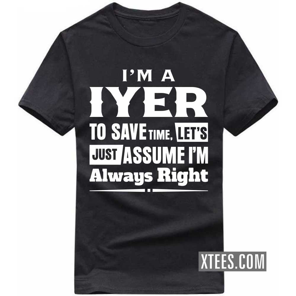 I'm A Iyer To Save Time, Let's Just Assume I'm Always Right Caste Name T-shirt image