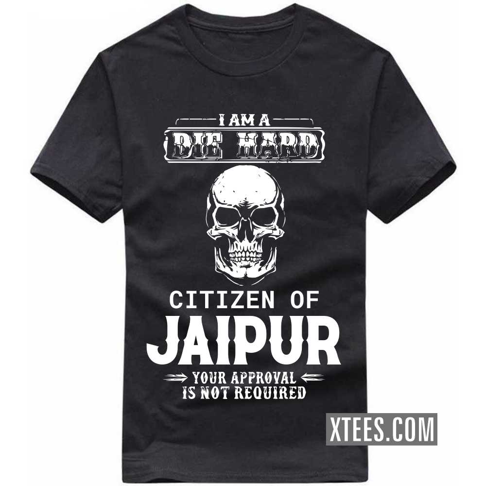 I Am A Die Hard Citizen Of JAIPUR Your Approval Is Not Required India City T-shirt image