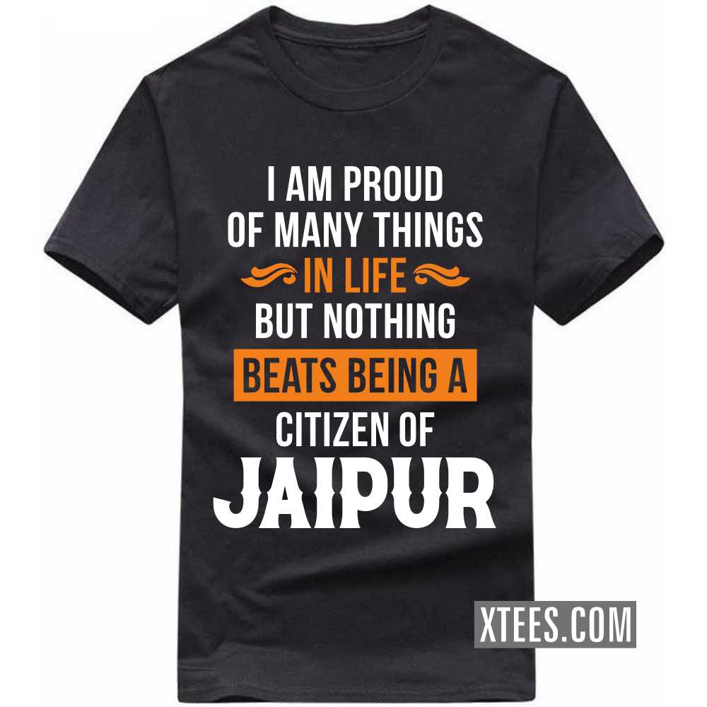 I Am Proud Of Many Things In Life But Nothing Beats Being A Citizen Of JAIPUR India City T-shirt image
