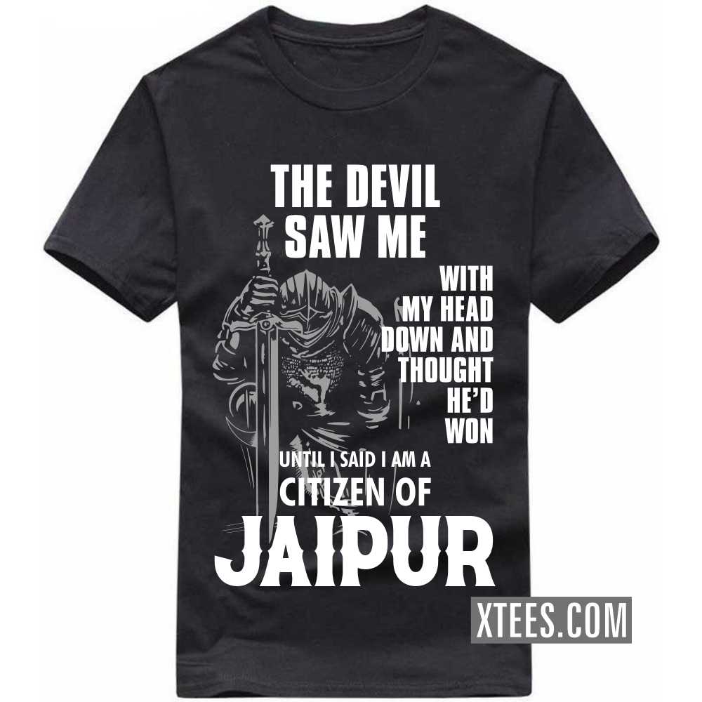 The Devil Saw Me With My Head Down And Thought He'd Won Until I Said I Am A Citizen Of JAIPUR India City T-shirt image