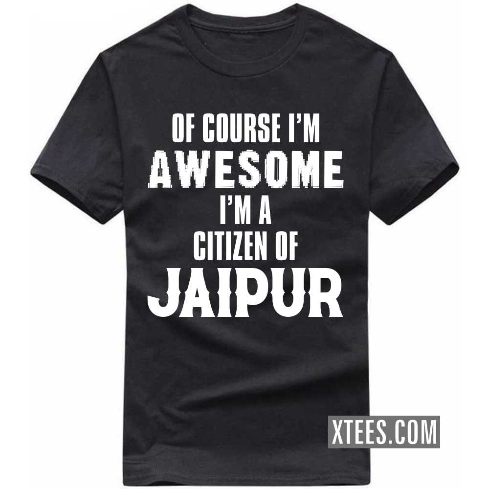 Of Course I'm Awesome I'm A Citizen Of JAIPUR India City T-shirt image