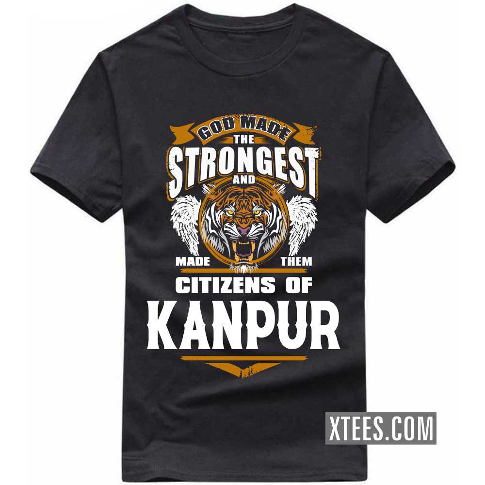 God Made The Strongest And Made Them Citizens Of KANPUR India City T-shirt image