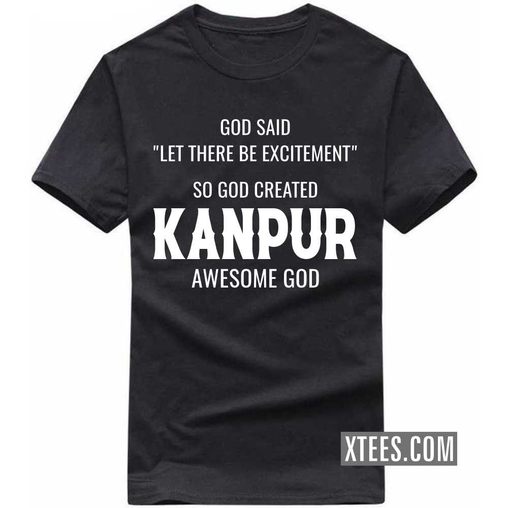 God Said Let There Be Excitement So God Created KANPUR Awesome God India City T-shirt image