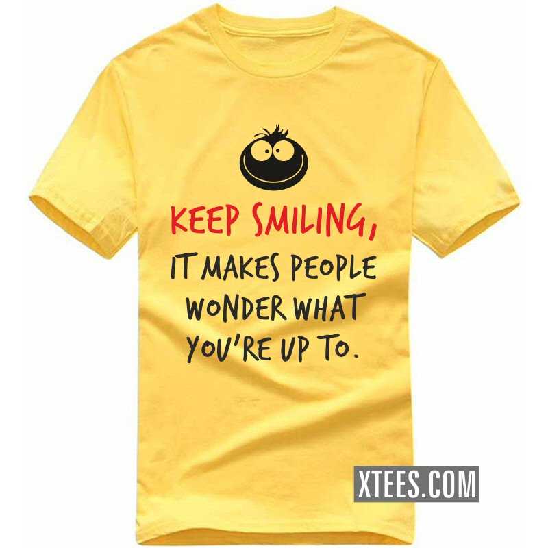 Keep Smiling It Makes People Wonder What You're Up To Funny T-Shirt India | Xtees Keep Smiling It Makes People Wonder What You're Up To Funny T-Shirt India | Xtees