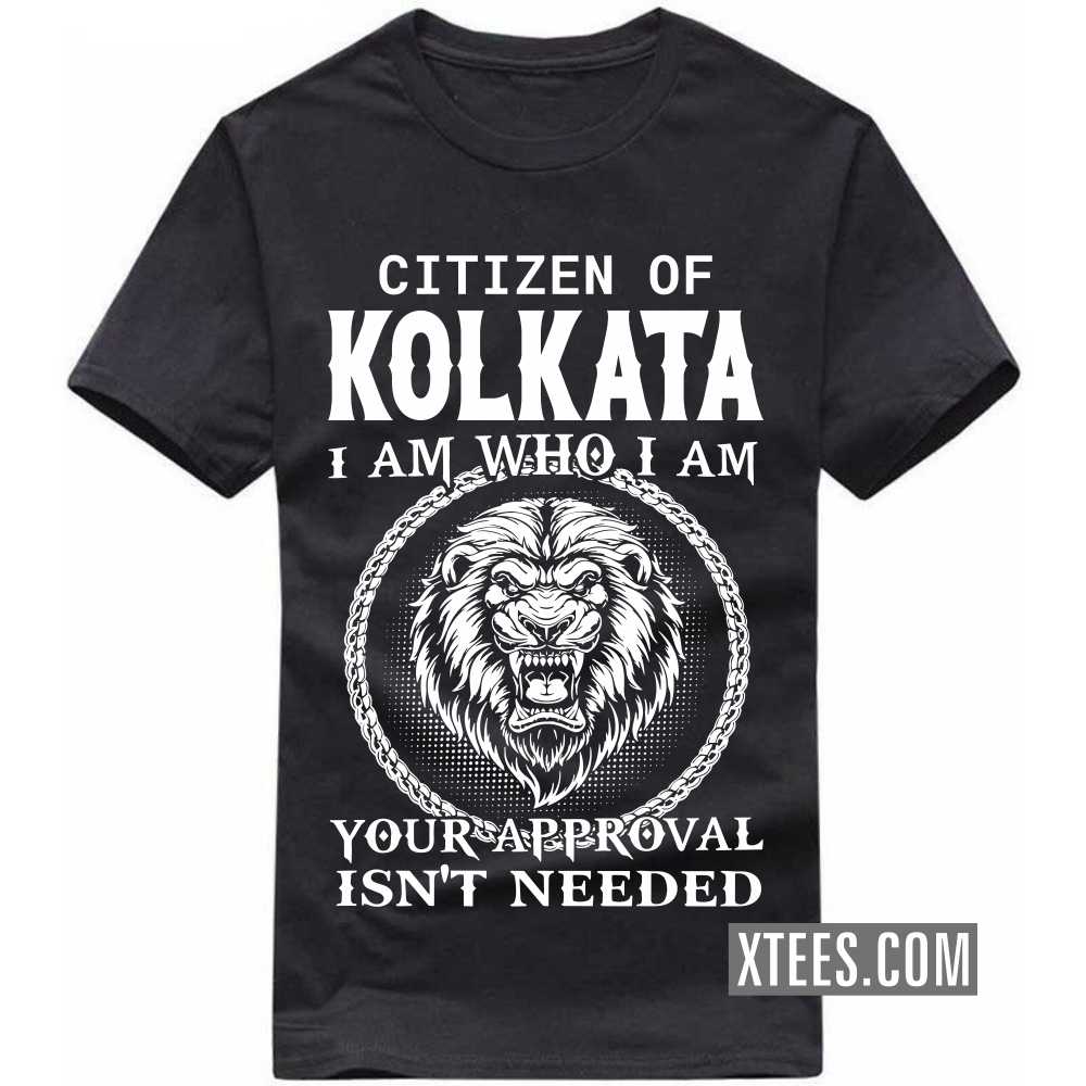 Citizen Of KOLKATA I Am Who I Am Your Approval Isn't Needed India City T-shirt image