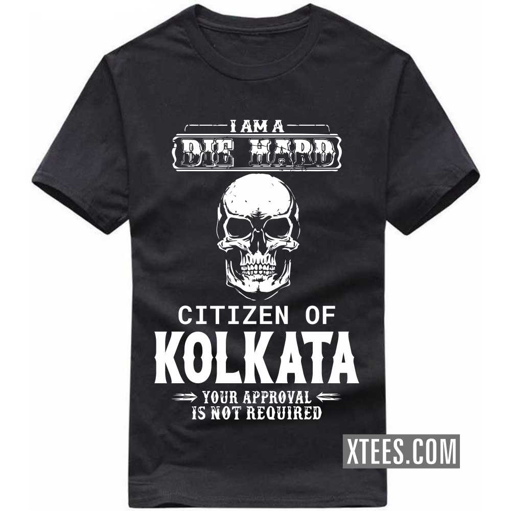 I Am A Die Hard Citizen Of KOLKATA Your Approval Is Not Required India City T-shirt image