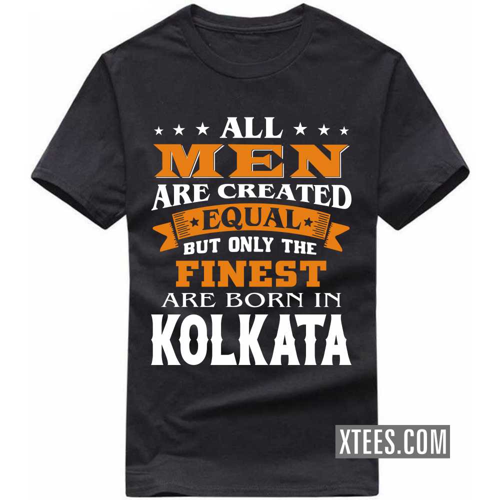 All Men Are Created Equal But Only The Finest Are Born In KOLKATA India City T-shirt image